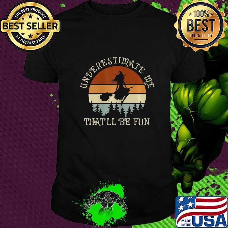 Witch Vintage Underestimate Me That Will Be Fun T-Shirt