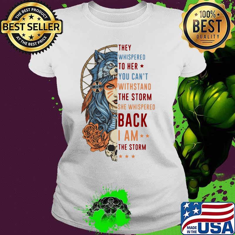 Wolf they whispered to her you can't withstand the storm she whispered back i am the storm s Ladies tee Wolf they whispered to her you can't withstand the storm she whispered back i am the storm s Ladies tee