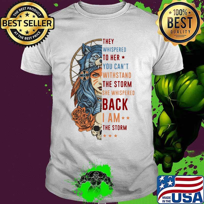 Wolf they whispered to her you can't withstand the storm she whispered back i am the storm shirt Wolf they whispered to her you can't withstand the storm she whispered back i am the storm shirt