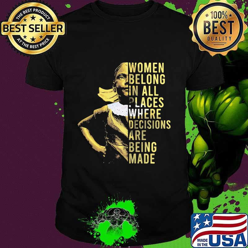 Women belong in all places where decisions are being made gold feminist quote shirt