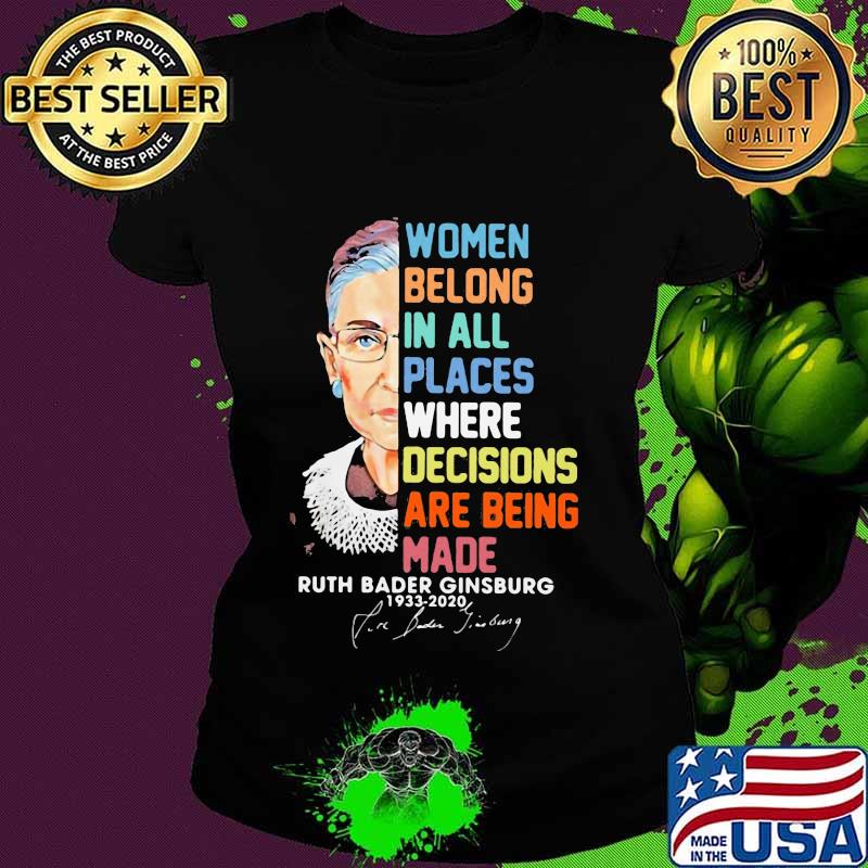 Women belong in all places where decisions are being made ruth bader ginsburg 1933 2020 signature s Ladies tee Women belong in all places where decisions are being made ruth bader ginsburg 1933 2020 signature s Ladies tee
