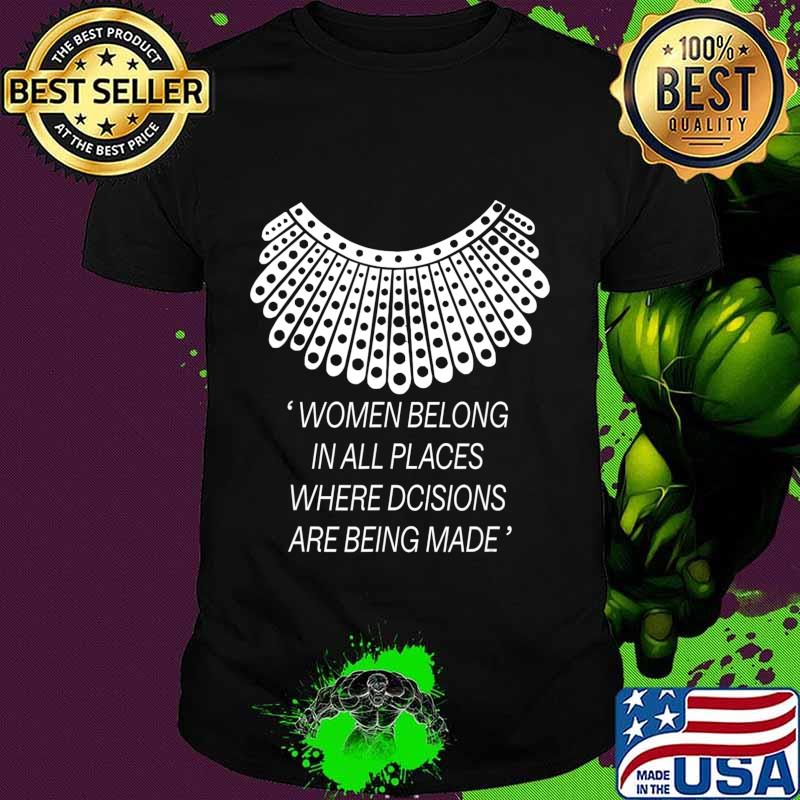 Women belong in all places where decisions are being made T-Shirt Women belong in all places where decisions are being made T-Shirt