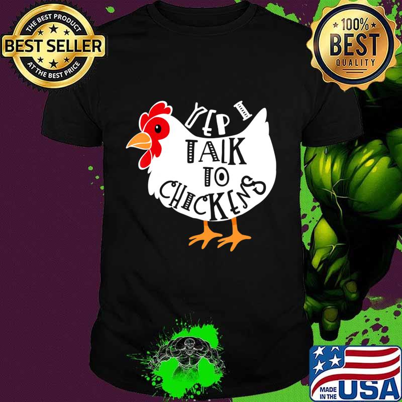 Yep I Talk to Chickens T-Shirt