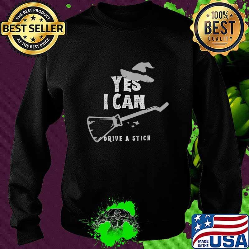 Yes I Can Drive A Stick Witch Halloween Funny Shirt Sweater Yes I Can Drive A Stick Witch Halloween Funny Shirt Sweater