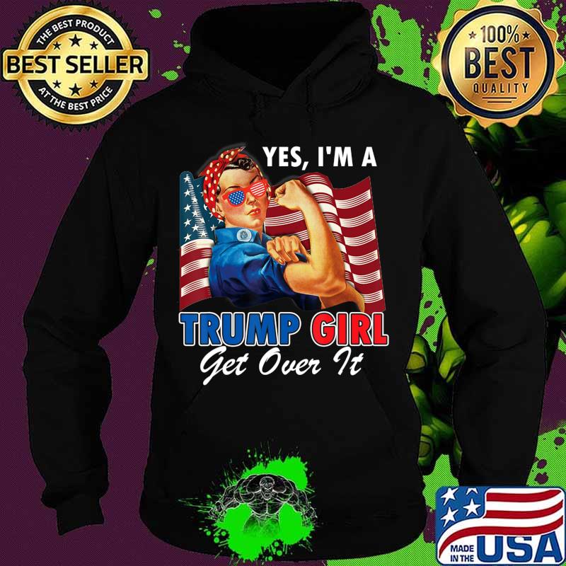Yes I'm A Trump Girl Get Over It US Flag 2020 Women Gift T-Shirt Hoodie Yes I'm A Trump Girl Get Over It US Flag 2020 Women Gift T-Shirt Hoodie