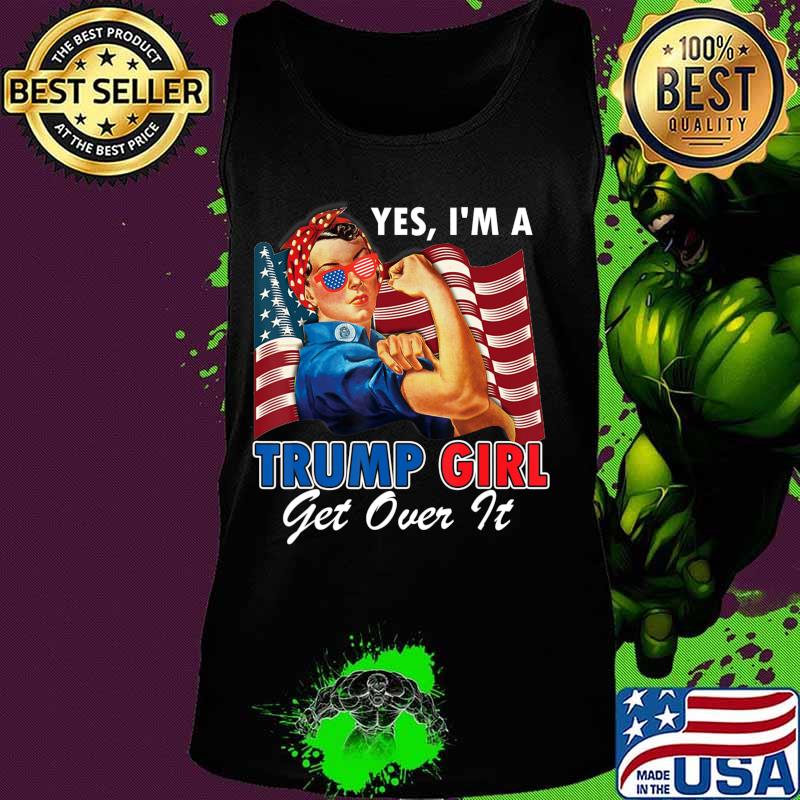 Yes I'm A Trump Girl Get Over It US Flag 2020 Women Gift T-Shirt Tank top Yes I'm A Trump Girl Get Over It US Flag 2020 Women Gift T-Shirt Tank top