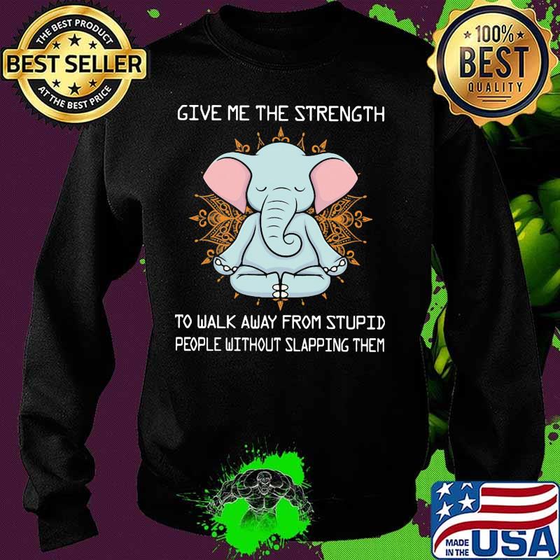 Yoga elephant give me the strength to walk away from stupid people without slapping them s Sweater Yoga elephant give me the strength to walk away from stupid people without slapping them s Sweater
