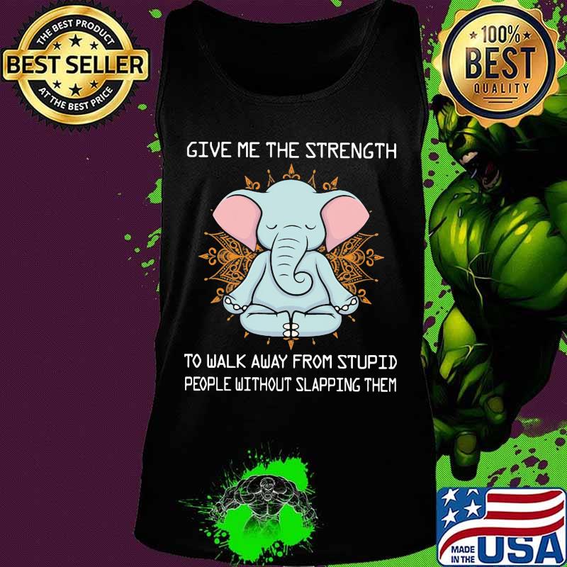 Yoga elephant give me the strength to walk away from stupid people without slapping them s Tank top Yoga elephant give me the strength to walk away from stupid people without slapping them s Tank top