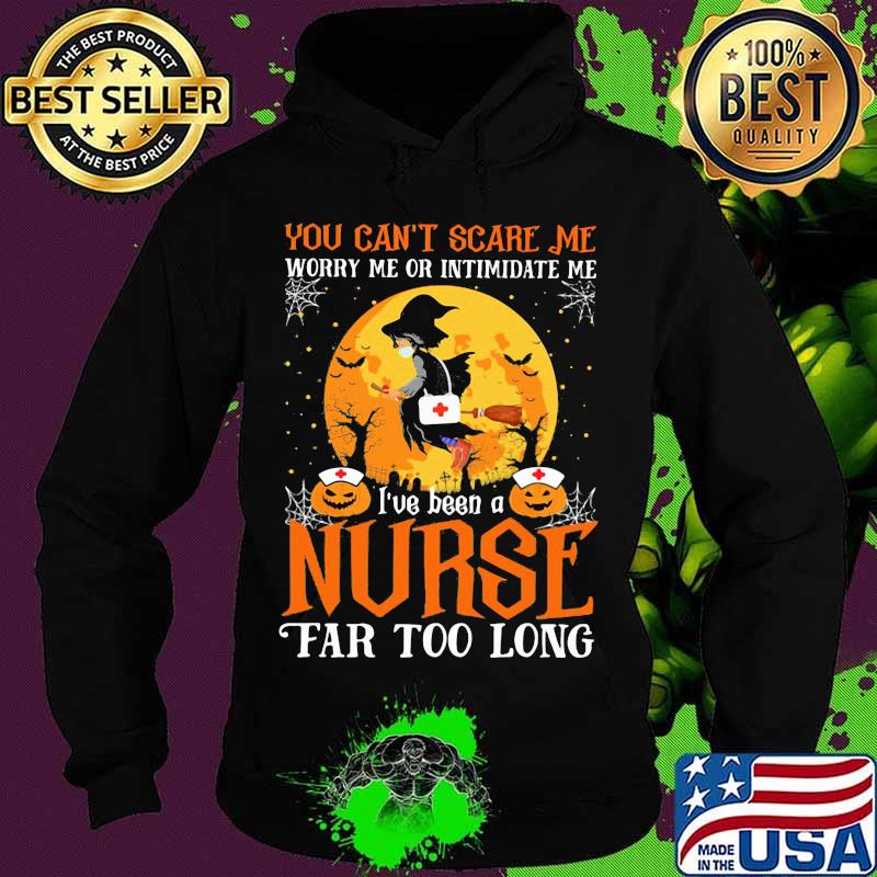 You can't scare me I've been nurse far too long halloween witch mask s Hoodie You can't scare me I've been nurse far too long halloween witch mask s Hoodie