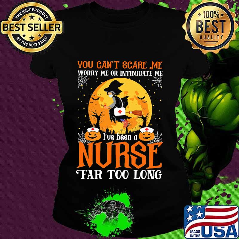 You can't scare me I've been nurse far too long halloween witch mask s Ladies tee You can't scare me I've been nurse far too long halloween witch mask s Ladies tee