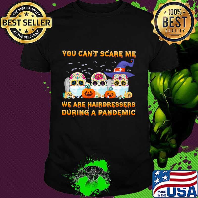 You can't scare me we are hairdressers during a pandemic skulls witch hat halloween shirt