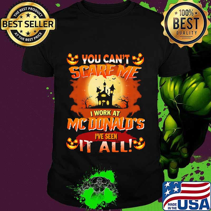 You Can’t Scare Me I Work At Mcdonald’s I’ve Seen It All Halloween Shirt