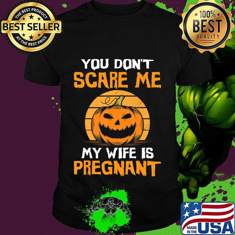 You Don't Scare Me My Wife Is Pregnant T-Shirt