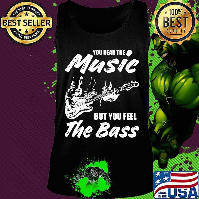 You hear the music but you feel the bass guitar s Tank top You hear the music but you feel the bass guitar s Tank top