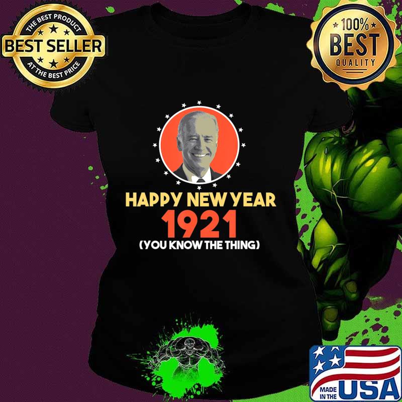 You Know The Thing Happy New Year Anti Biden Gaffes T-Shirt Ladies tee You Know The Thing Happy New Year Anti Biden Gaffes T-Shirt Ladies tee