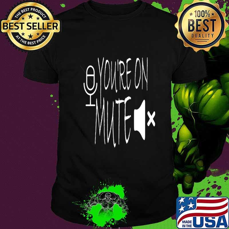 You're on mute zoom work from home shirt