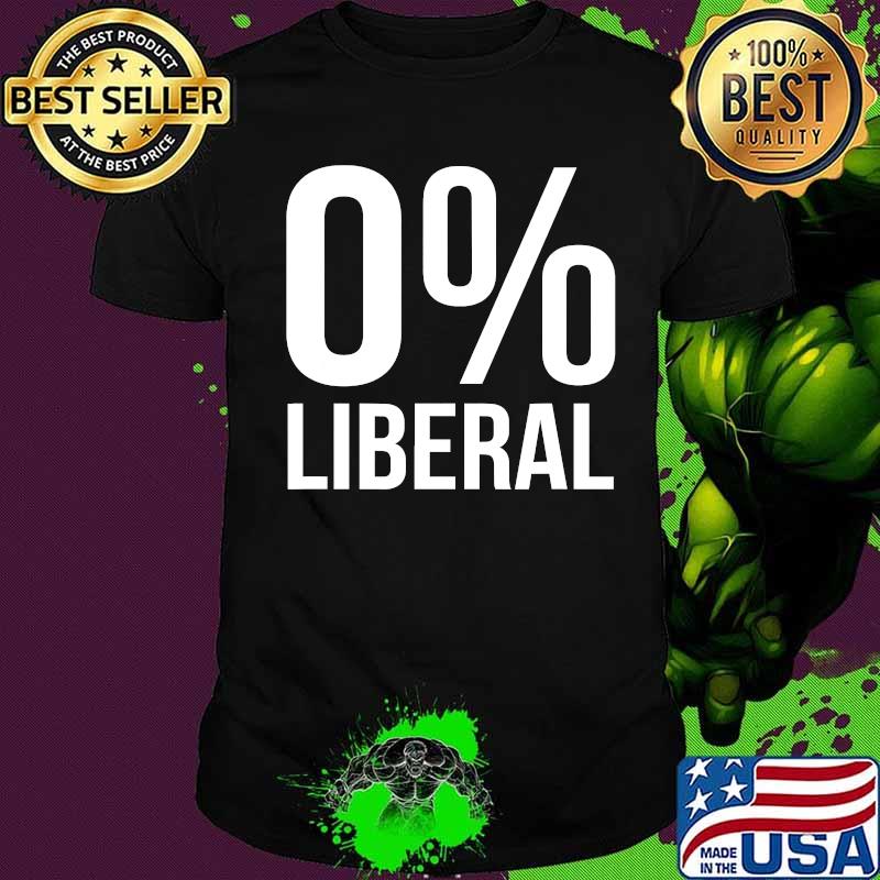 0 Liberal Shirt - Funny Political Tee - 0 Liberal T-Shirt