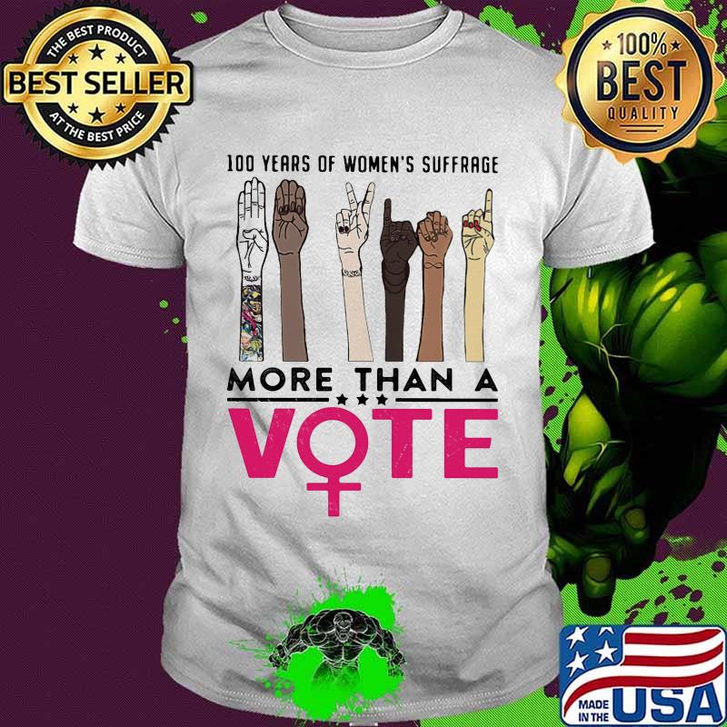100 years of women's suffrage more than a vote sign language shirt