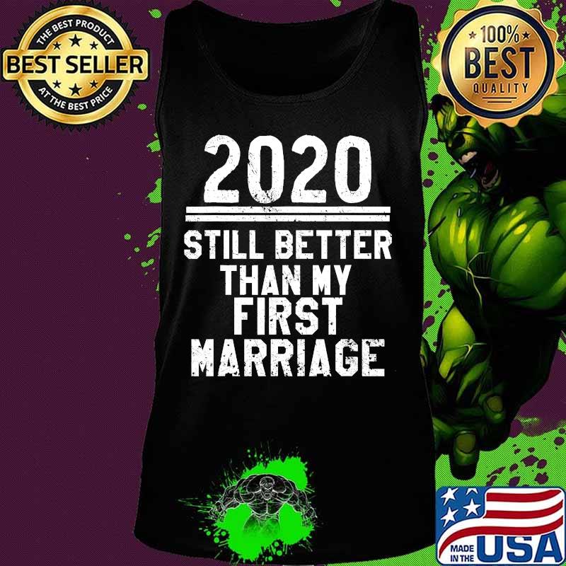 2020 Is Still Better Than My First Marriage Funny T-Shirt Tank top 2020 Is Still Better Than My First Marriage Funny T-Shirt Tank top