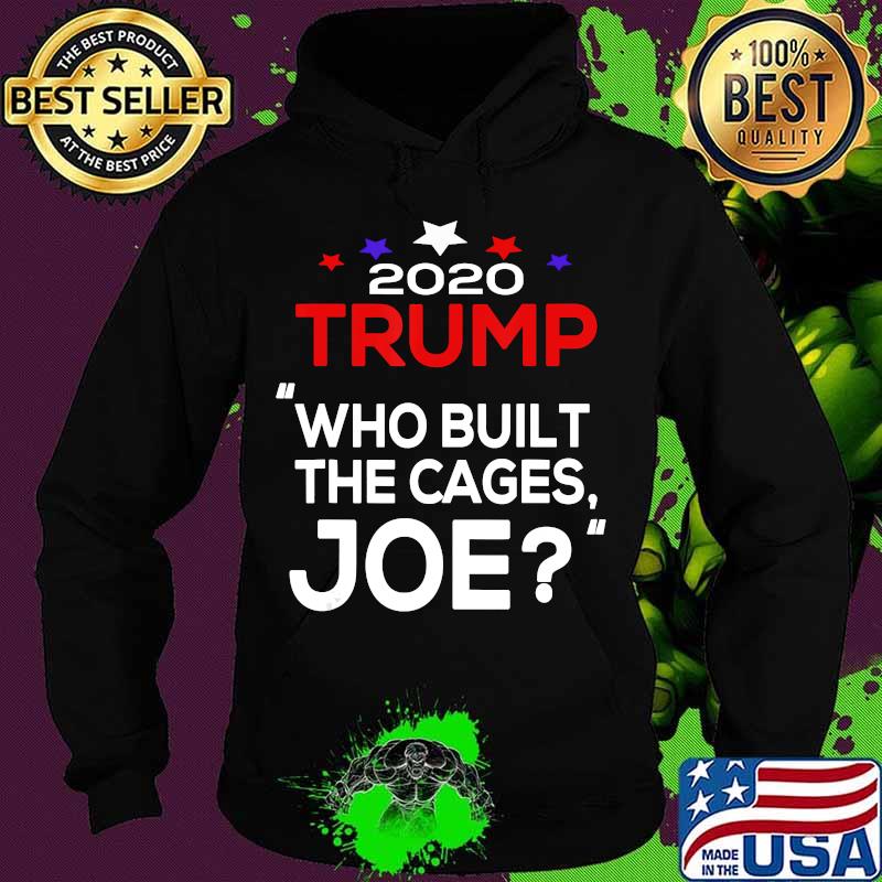 2020 Trump Who Built The Cages Joe Shirt Hoodie 2020 Trump Who Built The Cages Joe Shirt Hoodie
