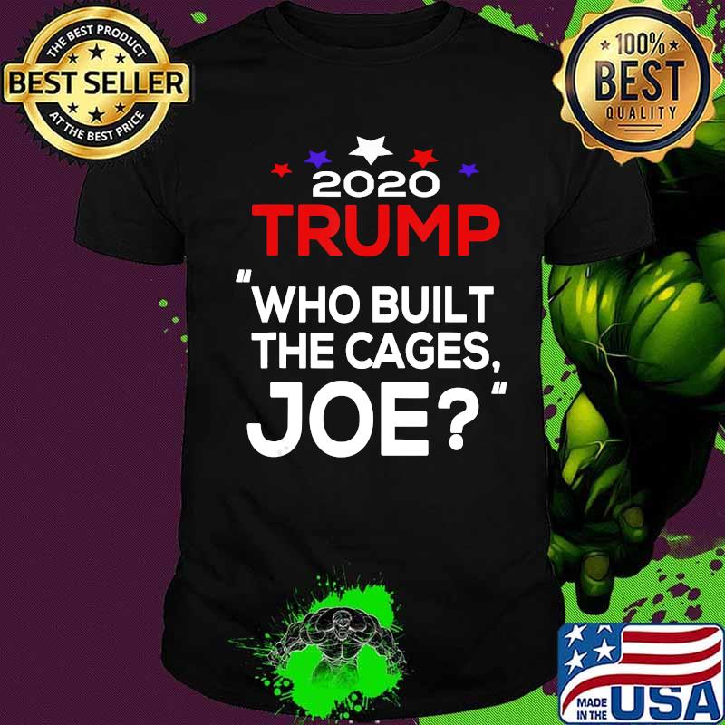 2020 Trump Who Built The Cages Joe Shirt 2020 Trump Who Built The Cages Joe Shirt