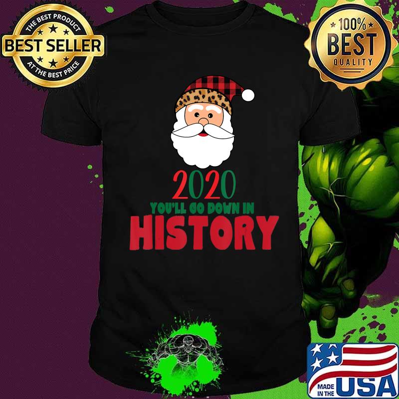 2020 you'll go down in history santa christmas shirt