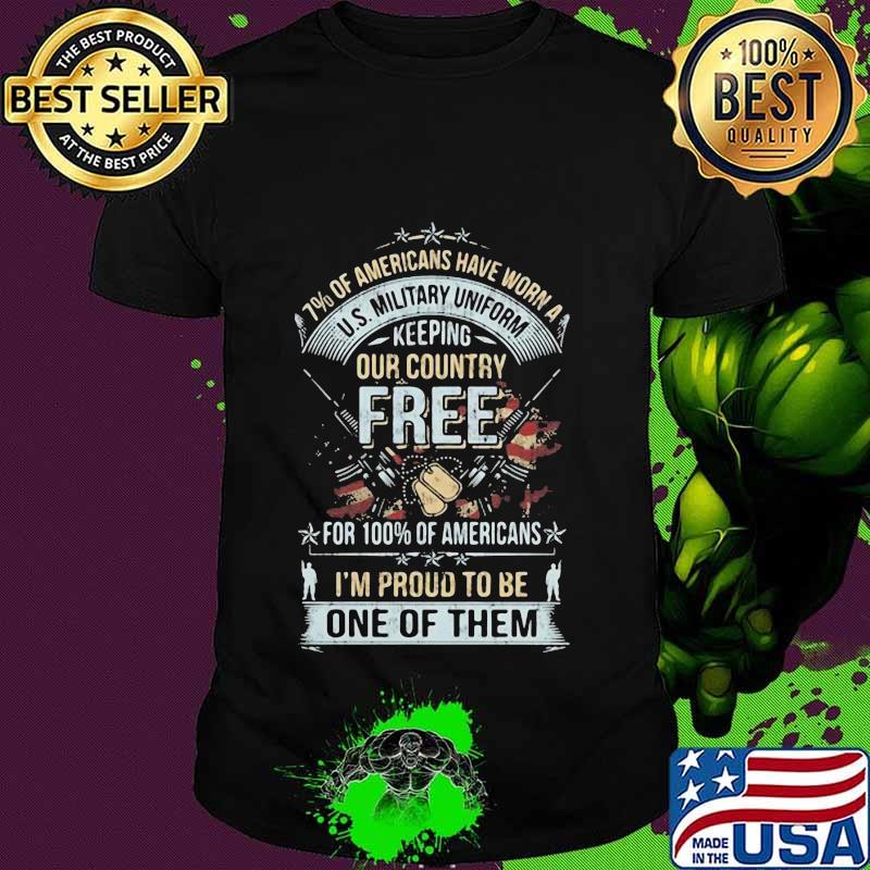 7% of americans have worn a us military uniform keeping our country free for 100% of americans us flag shirt