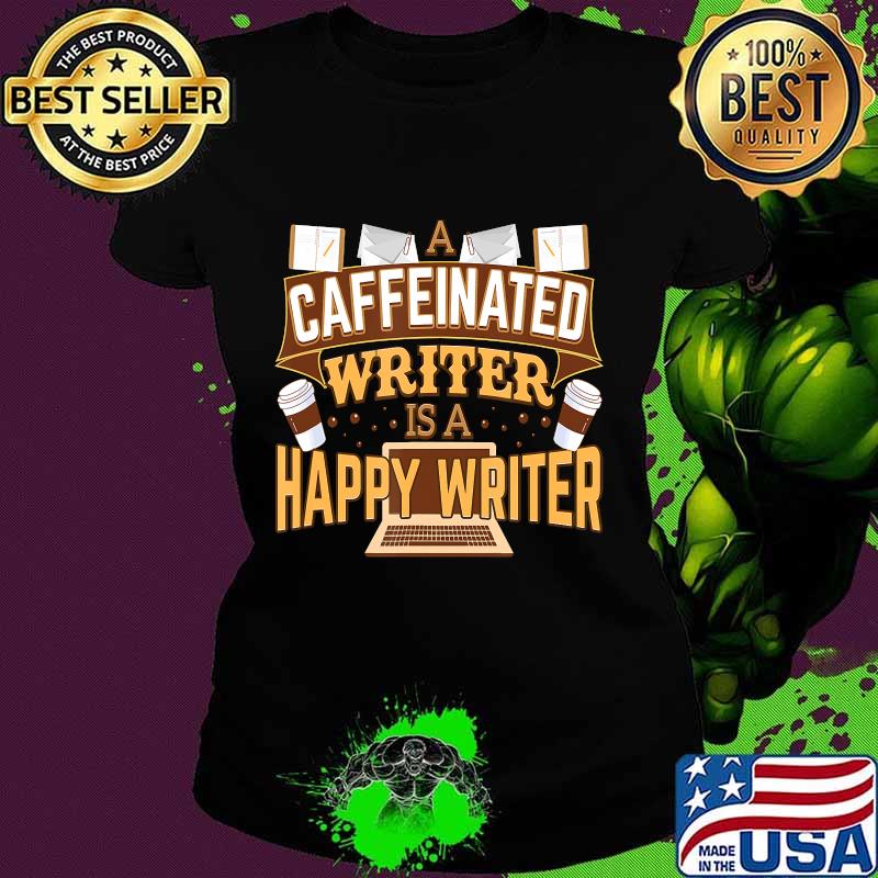 A caffeinated writer is a happy writer coffee s Ladies tee A caffeinated writer is a happy writer coffee s Ladies tee