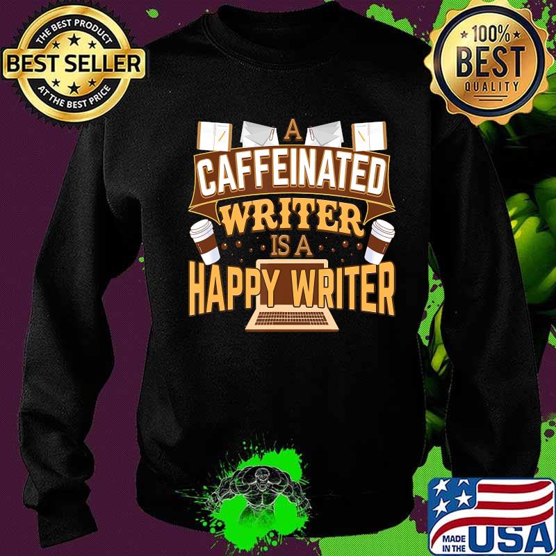 A caffeinated writer is a happy writer coffee s Sweater A caffeinated writer is a happy writer coffee s Sweater