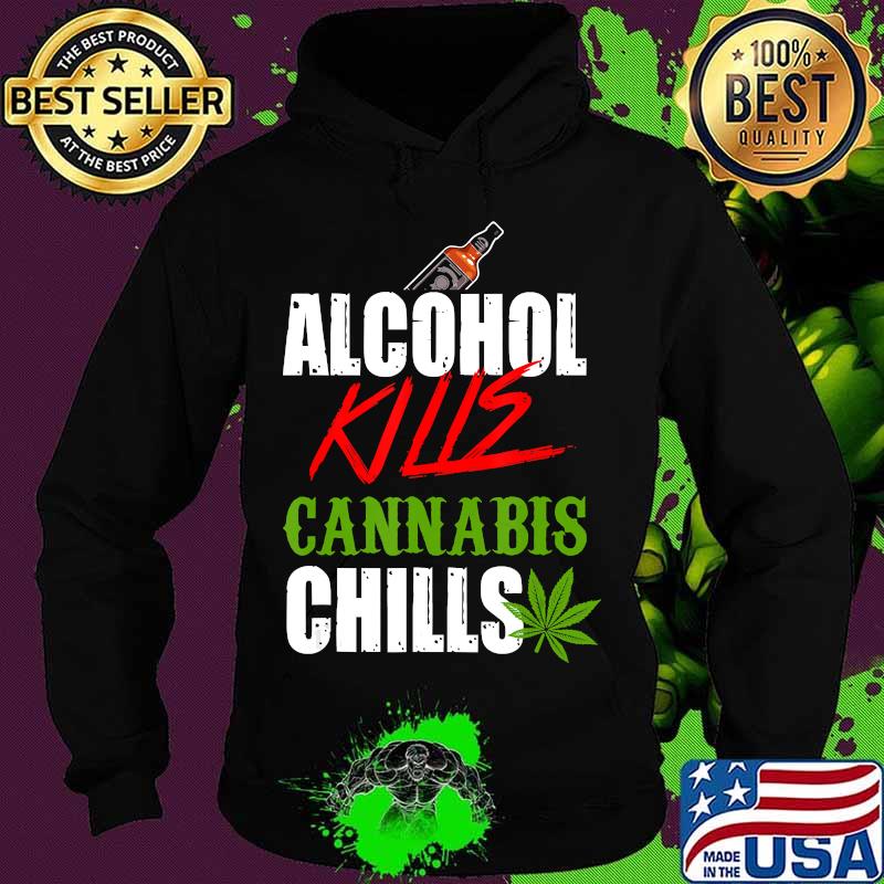 Alcohol kills cannabis chills choose weed not beer s Hoodie Alcohol kills cannabis chills choose weed not beer s Hoodie
