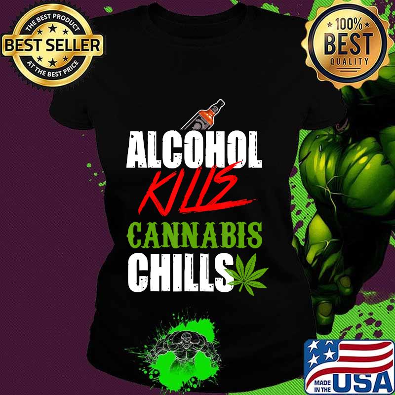 Alcohol kills cannabis chills choose weed not beer s Ladies tee Alcohol kills cannabis chills choose weed not beer s Ladies tee