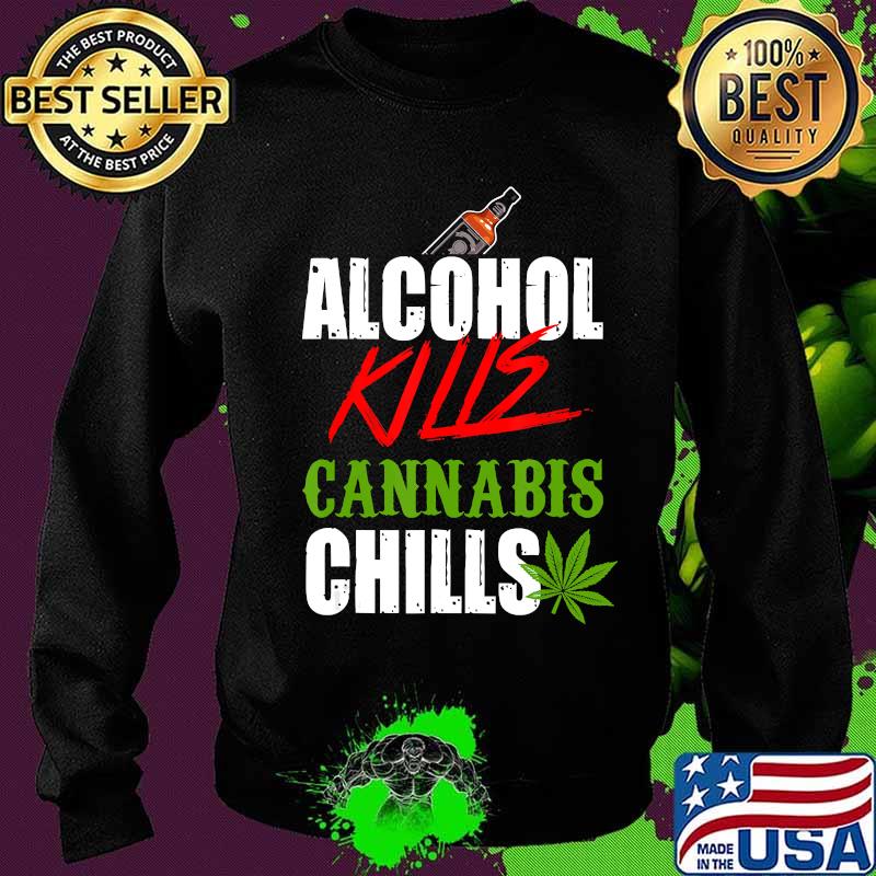 Alcohol kills cannabis chills choose weed not beer s Sweater Alcohol kills cannabis chills choose weed not beer s Sweater