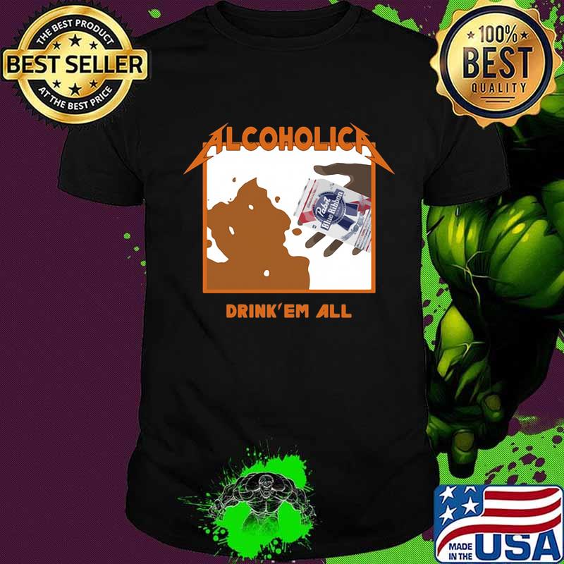 Alcoholica drink 'em all pabst blue ribbon beer shirt