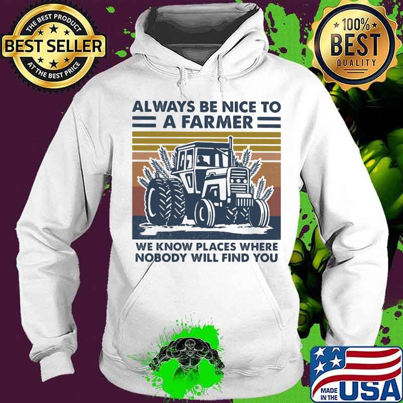 Always be nice to a farmers we know places where nobody will find you vintage retro s Hoodie Always be nice to a farmers we know places where nobody will find you vintage retro s Hoodie