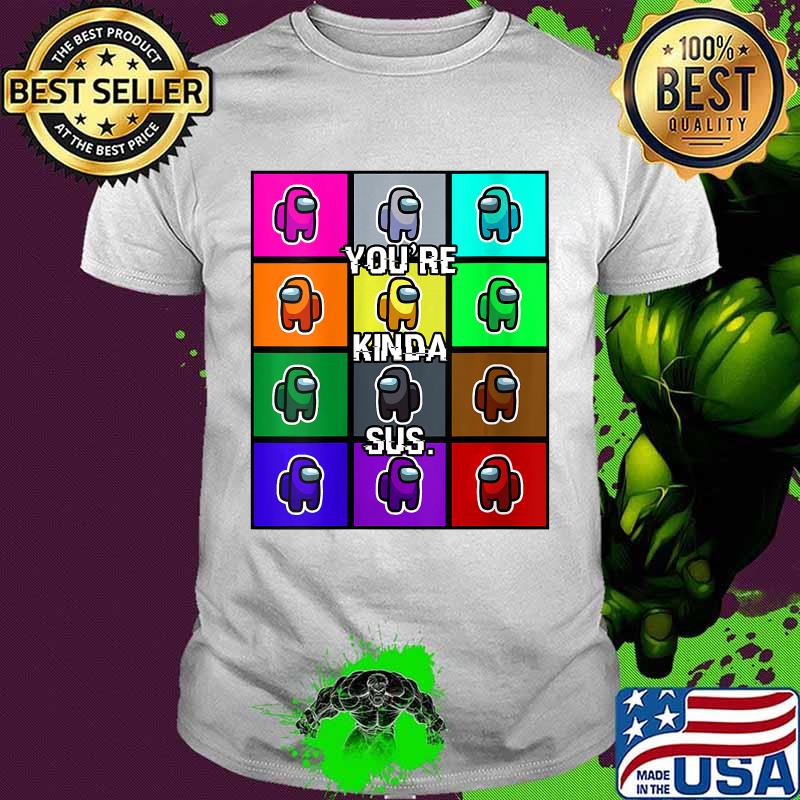 Among us imposter you're kinda sus 2020 shirt Among us imposter you're kinda sus 2020 shirt