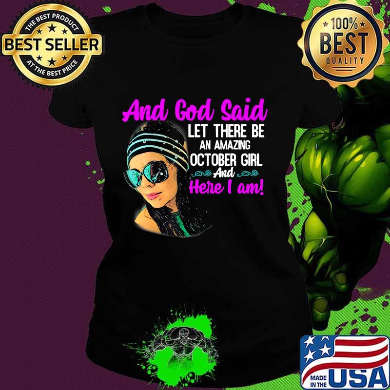 And God Said Let There Be An Amazing October Girl And Here I Am Shirt Ladies tee And God Said Let There Be An Amazing October Girl And Here I Am Shirt Ladies tee