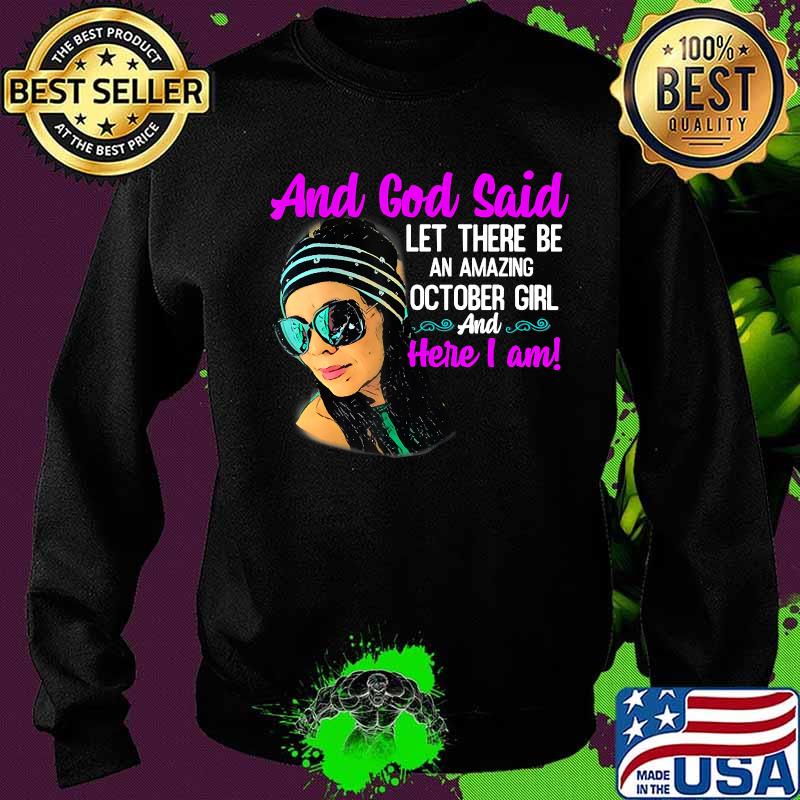 And God Said Let There Be An Amazing October Girl And Here I Am Shirt Sweater And God Said Let There Be An Amazing October Girl And Here I Am Shirt Sweater