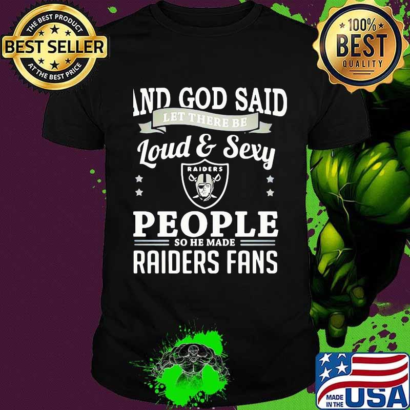 And god said let there be loud and sexy people so he made raiders fans shirt