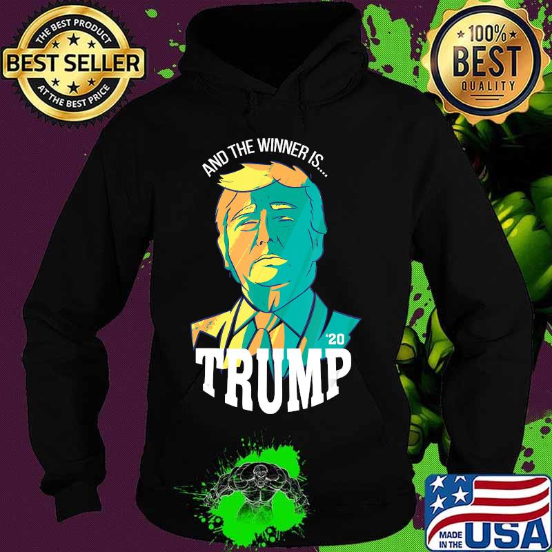 And The Winner Is Trump 2020 Shirt Hoodie And The Winner Is Trump 2020 Shirt Hoodie