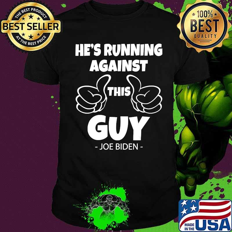Anti-Trump Biden Quote He's Running Against This Guy Shirt