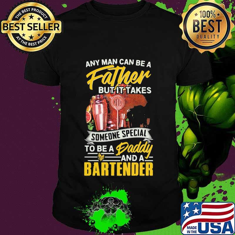 Any man can be father but it takes someone special to be a bartender shirt
