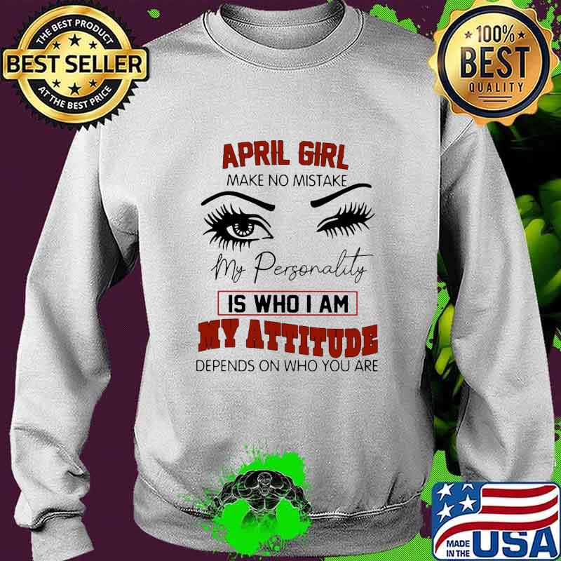 April girl make no mistake my personality is who i am my attitude depends on who you are s Sweater April girl make no mistake my personality is who i am my attitude depends on who you are s Sweater