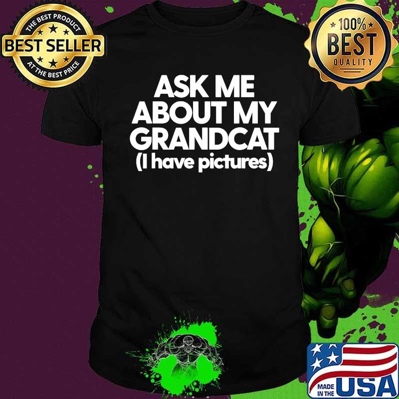 Ask Me About My Grandcat I Have Pictures Shirt