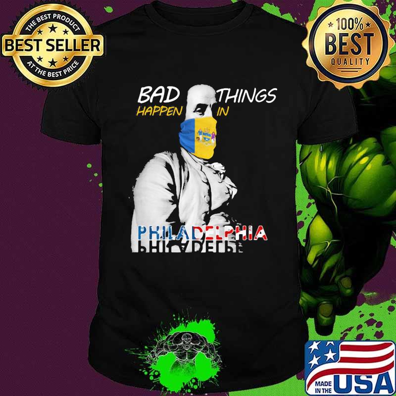 Bad things happen in philadelphia shirt