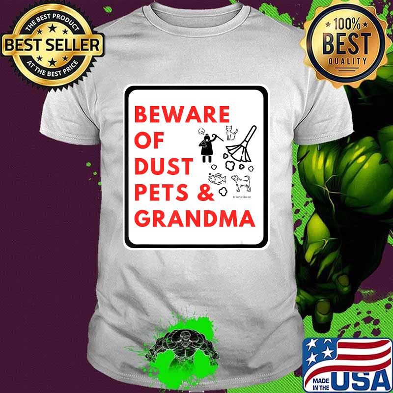 Beware of dust pets and grandma quote warning shirt