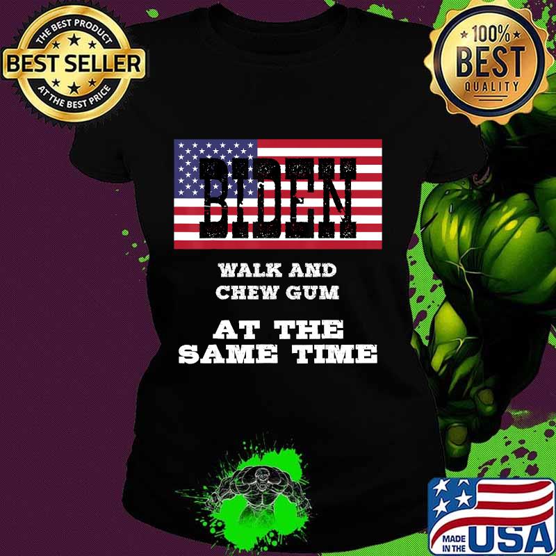 Biden Walk And Chew Gum At The Same Time American Flag Shirt Ladies tee Biden Walk And Chew Gum At The Same Time American Flag Shirt Ladies tee