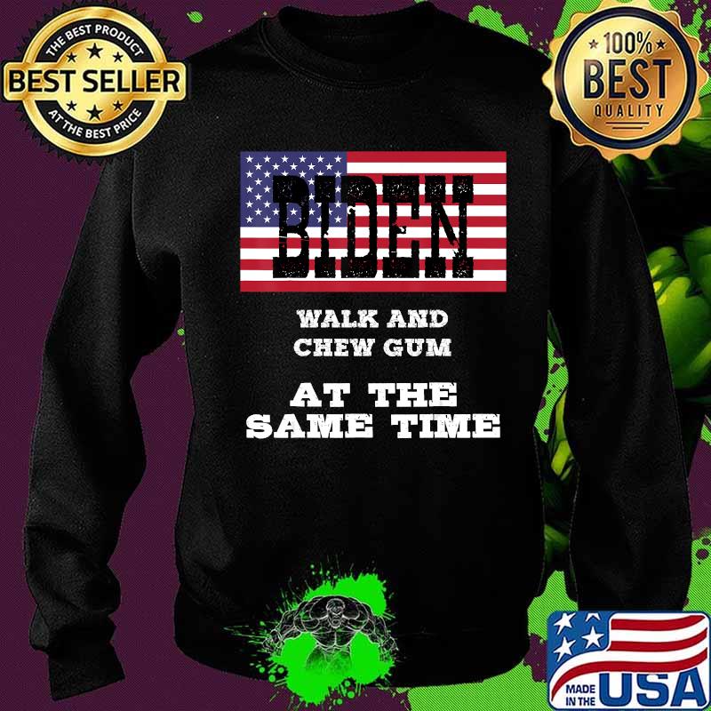 Biden Walk And Chew Gum At The Same Time American Flag Shirt Sweater Biden Walk And Chew Gum At The Same Time American Flag Shirt Sweater