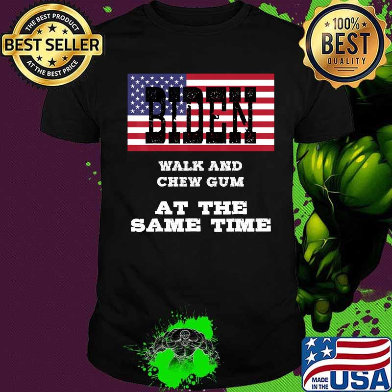 Biden Walk And Chew Gum At The Same Time American Flag Shirt