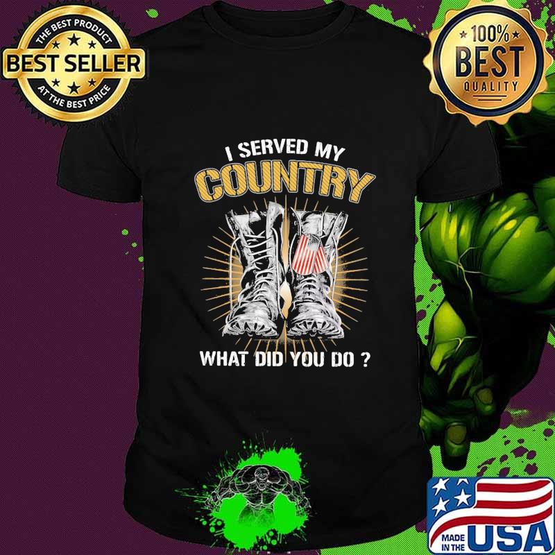 Boots I served my country what did you do shirt