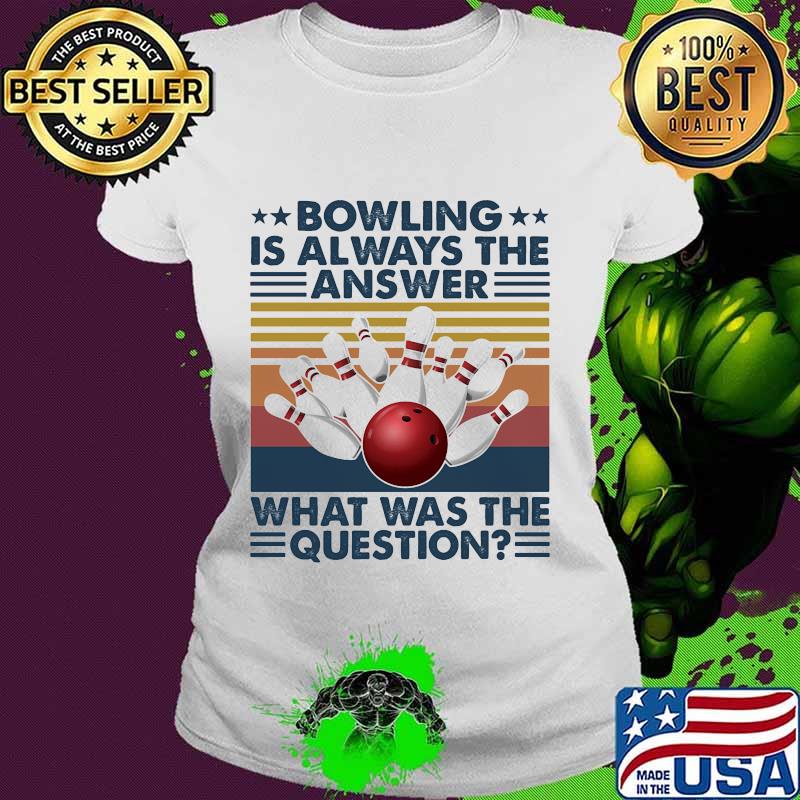 Bowling is always the answer what was the question vintage retro s Ladies tee Bowling is always the answer what was the question vintage retro s Ladies tee